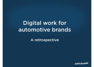 Digital work for
automotive brands
   A retrospective
 