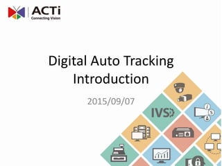 Digital Auto Tracking
Introduction
2015/09/07
 