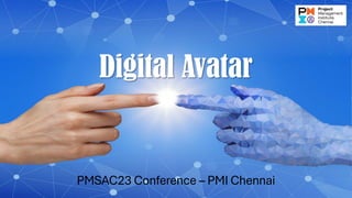 PMSAC23 Conference – PMI Chennai
Digital Avatar
 