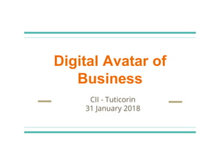 Digital Avatar of
Business
CII - Tuticorin
31 January 2018
 