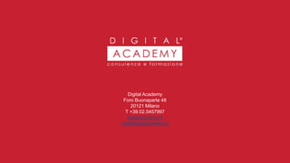 Digital Academy
Foro Buonaparte 48
20121 Milano
T +39.02.5457997
digitalacademy.it
info@digitalacademy.it
8Digital Awareness
 