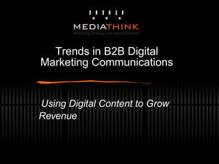 Trends in B2B Digital Marketing Communications Using Digital Content to Grow Revenue  