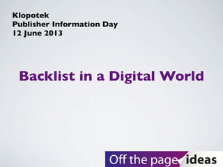 Backlist in a Digital World
Klopotek
Publisher Information Day
12 June 2013
 