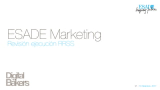 ESADE	MKT:	Revisión	ejecución	RRSS		2017	/V1 - 13 Diciembre, 2017
ESADE Marketing
Revisión ejecución RRSS
 