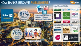 25
HOW BANKS BECAME PUBLISHERS?
75%Local
Banks
87%Affluent
Customers
RESEARCH
Local Financial Media:
1/2 – connect with PRO’s
1/3 – PRO’s content
1/4 – create PRO content
International Financial Media:
Digital Marketing Team
 