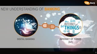 NEW UNDERSTANDING OF BANKING
INTERNET OF THINGS
(IoT)
DIGITAL BANKING
3
 