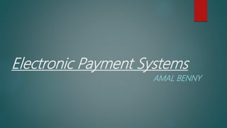 Electronic Payment Systems
AMAL BENNY
 