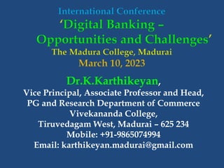 Dr.K.Karthikeyan,
Vice Principal, Associate Professor and Head,
PG and Research Department of Commerce
Vivekananda College,
Tiruvedagam West, Madurai – 625 234
Mobile: +91-9865074994
Email: karthikeyan.madurai@gmail.com
 