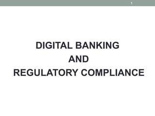 DIGITAL BANKING
AND
REGULATORY COMPLIANCE
1
 