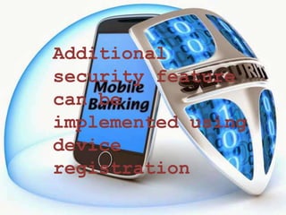 Additional
security feature
can be
implemented using
device
registration
 