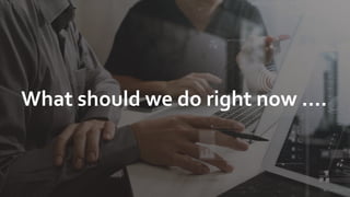 What should we do right now ....
 