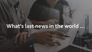 What's last news in the world ...
 