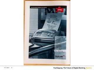 17.11.2013

6

Fachtagung. The Future of Digital Banking. Namics.

 