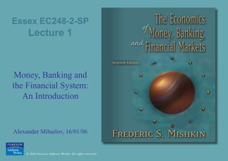 Essex EC248-2-SP
Lecture 1
Money, Banking and
the Financial System:
An Introduction
Alexander Mihailov, 16/01/06
 