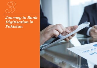 Journey to Bank
Digitisation in
Pakistan
Banking in the Digital Age 1
 