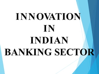 INNOV
ATION
IN
INDIAN
BANKING SECTOR
 