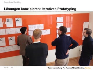 Seamless Banking

Lösungen konzipieren: Iteratives Prototyping

14.11.13

12

Fachveranstaltung. The Future of Digital Banking. Namics.

 