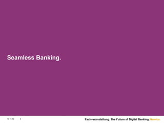 Seamless Banking.

14.11.13

3

Fachveranstaltung. The Future of Digital Banking. Namics.

 