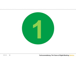 1
14.11.13

46

Fachveranstaltung. The Future of Digital Banking. Namics.

 