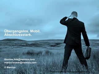 Übergangslos. Mobil.
Abschlussstark.

thomas.link@namics.com
marco.looser@namics.com
© Namics
14.11.13

59

Fachveranstaltung. The Future of Digital Banking. Namics.

 