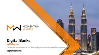 1
in Malaysia
Landscape and prospects - for international investors and decision makers
Digital Banks
September 2021
 