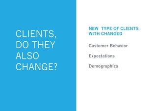 NEW TYPE OF CLIENTS
WITH CHANGEDCLIENTS,
DO THEY
ALSO
CHANGE?
Customer Behavior
Expectations
Demographics
 
