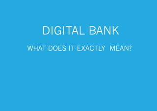 DIGITAL BANK
WHAT DOES IT EXACTLY MEAN?
 