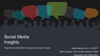 Social Media
Insights
Ways that Social Media are shaping the beauty industry Digital Beauty Forum, 31/5/2017
Marina Grapsa, Client Service Director & Chief
Analyst @ PALO SERVICES
 