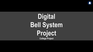 Digital
Bell System
Project
College Project
 