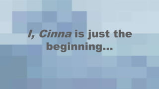 I, Cinna is just the
   beginning…
 
