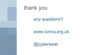 thank you

   any questions?

   www.icinna.org.uk

   @cyberwest
 