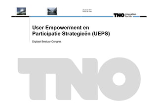 20 januari 2011
                           Arnout de Vries




User Empowerment en
Participatie Strategieën (UEPS)
Digitaal Bestuur Congres
 