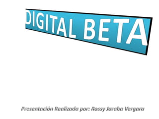 DIGITAL BETA Presentación Realizada por: Rossy Jaraba Vergara 