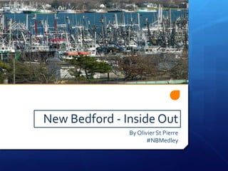 New Bedford - Inside Out
By Olivier St Pierre
#NBMedley

 