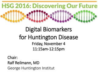 Digital Biomarkers
for Huntington Disease
Friday, November 4
11:15am-12:15pm
Chair:
Ralf Reilmann, MD
George Huntington Institut
 