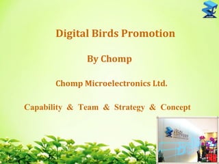 Digital Birds Promotion 
By Chomp 
Chomp Microelectronics Ltd. 
Capability & Team & Strategy & Concept 
 