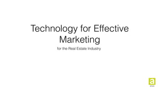 Technology for Effective
Marketing
for the Real Estate Industry
 