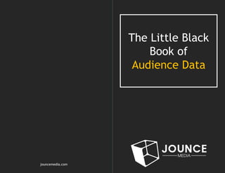 The Little Black
Book of
Audience Data
jouncemedia.com
 