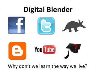 Digital Blender ? Why don’t we learn the way we live? 