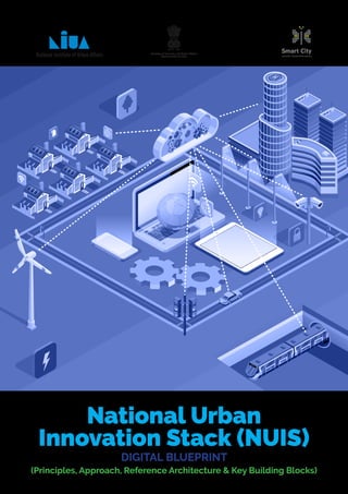 National Urban
Innovation Stack (NUIS)
DIGITAL BLUEPRINT
(Principles, Approach, Reference Architecture & Key Building Blocks)
Ministry of Housing and Urban Affairs
Government of India
 