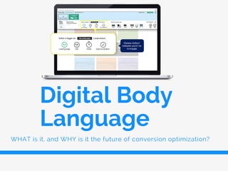 Digital Body
Language
WHAT is it, and WHY is it the future of conversion optimization?
 