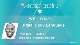 #MozCon
Mike King • iPullRank
Digital Body Language
@ipullrank • mike@ipullrank.com
 