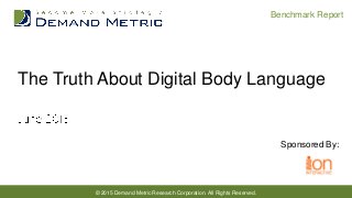 © 2015 Demand Metric Research Corporation. All Rights Reserved.
Benchmark Report
The Truth About Digital Body Language
Sponsored By:
 