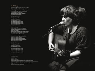 I’ve been walking in the same way as I did
Missing out the cracks in the pavement
And tutting my heel and strutting my feet
Is there anything I can do for you dear?
Is there anyone I could call?
No and thank you please madame
I ain’t lost just wandering

Round my hometown
Memories are fresh
Round my hometown
Oh the people I’ve met
Are the wonders of my world
Are the wonders of my world
Are the wonders of this world
Are the wonders now

I like it in the city
When the air is so thick and opaque
I love to see everybody in short skirts
shorts and shades
I like it in the city when two worlds collide
You get the people and the government
Everybody taking different sides

Shows that we ain’t gonna stand shit
Shows that we are united
Shows that we ain’t gonna take it
Shows that we ain’t gonna stand shit
Shows that we are united

Round my hometown
Memories are fresh
Round my hometown
Oh the people I’ve met

Are the wonders of my world
Are the wonders of my world
Are the wonder of this world
Are the wonders of my world



Written by Adele Adkins
Produced by Jim Abbiss
Vocals - Adele
Neil Cowley - Piano
Jim Abbiss - Glockenspiel
Recorded by Richard Wilkinson at Rak Studios, May 07. Assisted by Helen Atkinson
Strings written, arranged and conducted by Wil Malone; performed by Perry Montague-Mason
and London Studio Orchestra and recorded by Steve Price at Angel Studios
Mixed by Richard Wilkinson and Jim Abbiss at MusikBox, Jun 07. Assisted by
Ferg Peterkin
Published by Universal Music Publishing Ltd.
 