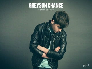 GREYSONCHANCE- Truth Be Told -
part 1
 