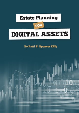 By Patti S. Spencer ESQ
DIGITAL ASSETS
Estate Planning
FOR
 