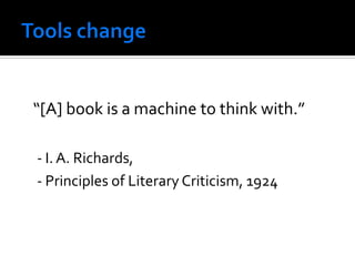 “[A] book is a machine to think with.”

- I. A. Richards,
- Principles of Literary Criticism, 1924
 