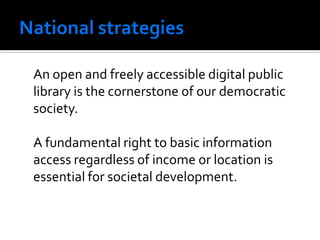 An open and freely accessible digital public
library is the cornerstone of our democratic
society.

A fundamental right to basic information
access regardless of income or location is
essential for societal development.
 