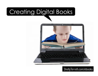 ShellyTerrell.com/ebooks
Creating Digital Books
 