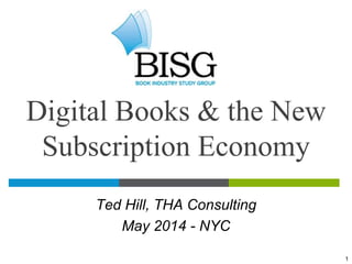 Digital Books & the New
Subscription Economy
Ted Hill, THA Consulting
May 2014 - NYC
1
 